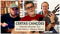 CERTAS CANÇÕES - Marcelo Miranda feat André Neiva & Moacyr Neves - YouTube