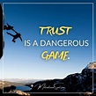 Quote: TRUST IS A DANGEROUS GAME. - Motivational Soul