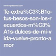 Te-extra%C3%B1o-tus-besos-son-los-recuerdos-m%C3%A1s-dulces-de-mi-vida ...