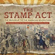 The Stamp Act : The Prologue to the American Revolution Revolution ...