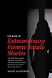 The Book of Extraordinary Femme Fatale Stories: The Best New Original ...