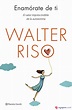 ENAMORATE DE TI: EL VALOR IMPRESCINDIBLE DE LA AUTOESTIMA - WALTER RISO ...