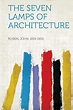 The Seven Lamps of Architecture - Ruskin, John: 9781314440027 - ZVAB