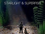 Starlight & Superfish - Movie Reviews