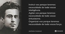 Instrui-vos porque teremos necessidade... Antonio Gramsci - Pensador