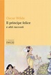 Il principe felice e altri racconti - Oscar Wilde Libro - Libraccio.it