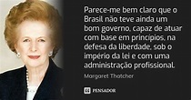 Parece-me bem claro que o Brasil não... Margaret Thatcher - Pensador