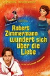 Robert Zimmermann wundert sich über die Liebe (Film) | Besetzung