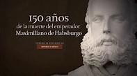 150 años de la muerte del emperador Maximiliano de Habsburgo ...