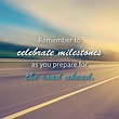Remember to celebrate milestones as you prepare for the road ahead ...