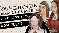 O QUE ACONTECEU COM OS FILHOS DE ISABEL DE CASTELA E FERNANDO DE ARAGÃO ...