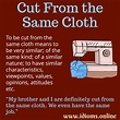 Cut From the Same Cloth | Idioms Online