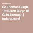 Sir Thomas Burgh, 1st Baron Burgh of Gainsborough | Baron, Thomas, Blog