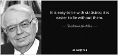 Frederick Mosteller quote: It is easy to lie with statistics; it is ...