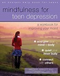 Mindfulness for Teen Depression: A Workbook for Improving Your Mood ...