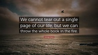 George Sand Quote: “We cannot tear out a single page of our life, but ...