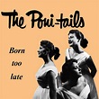 Born Too Late - song and lyrics by The Poni-Tails | Spotify