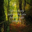 Life is a lovely journey when you have the right company. | Words of ...