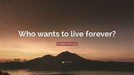 Freddie Mercury Quote: “Who wants to live forever?” (12 wallpapers ...