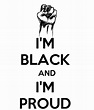 I'M BLACK AND I'M PROUD Poster | christiandhill | Keep Calm-o-Matic