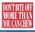 DON`T BITE OFF MORE THAN YOU CAN CHEW, Text on Red Stamp Sign Stock ...