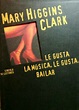 Le gusta la musica, le gusta bailar de Mary Higgins Clark | Novelas ...