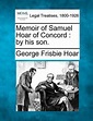 Memoir of Samuel Hoar of Concord, George Frisbie Hoar | 9781240008070 ...