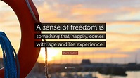 Diane Keaton Quote: “A sense of freedom is something that, happily ...