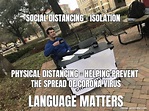 SOCIAL DISTANCING = ISOLATION PHYSICAL DISTANCING = HELPING - Meme ...