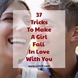 How To Make A Girl Fall In Love With You: 37 PROVEN TRICKS