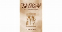The Stones of Venice: Volume I. The Foundations by John Ruskin