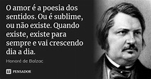 O amor é a poesia dos sentidos. Ou é... Honoré de Balzac