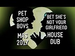 "Bet She's Not Your Girlfriend" - House Dub - Pet Shop Boys (MAS 2017 ...