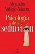 Psicologia de la seduccion - Alejandra Vallejo-Nágera | PlanetadeLibros