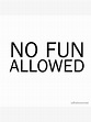 "NO FUN ALLOWED" Poster for Sale by wilhelmmontes | Redbubble