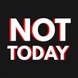 not today - Not Today - T-Shirt | TeePublic