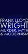 Watch Frank Lloyd Wright: Murder, Myth & Modernism (2005) Full Movie ...