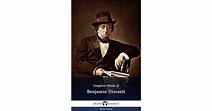 Complete Works of Benjamin Disraeli by Benjamin Disraeli