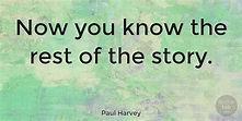 Paul Harvey: Now you know the rest of the story. | QuoteTab