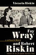 Fay Wray and Robert Riskin: A Hollywood Memoir by Victoria Riskin ...