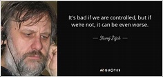 Slavoj Žižek quote: It's bad if we are controlled, but if we're not...