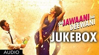 Yeh Jawaani Hai Deewani Full Songs | Jukebox 1 | Ranbir Kapoor, Deepika ...
