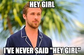 Hey girl, Ryan Gosling doesn't understand why or how he became a meme ...