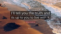 William Goldman Quote: “I’ll tell you the truth and its up to you to ...