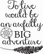 To Live Would Be An Awfully Big Adventure | Adventure tattoo, Big ...