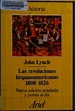Las revoluciones hispanoamericanas 1808-1826 : Lynch, John, 1927 ...