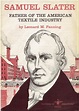 Samuel Slater - Father of the American Textile Industry by Leonard M ...