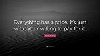 Anne Bishop Quote: “Everything has a price. It’s just what your willing ...