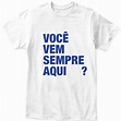 Camiseta Camisa Frase Você Vem Sempre Aqui ? | Elo7