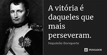 A vitória é daqueles que mais... Napoleão bonaparte - Pensador